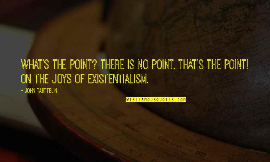 Dowomen Quotes By John Tarttelin: What's the point? There is no point. That's