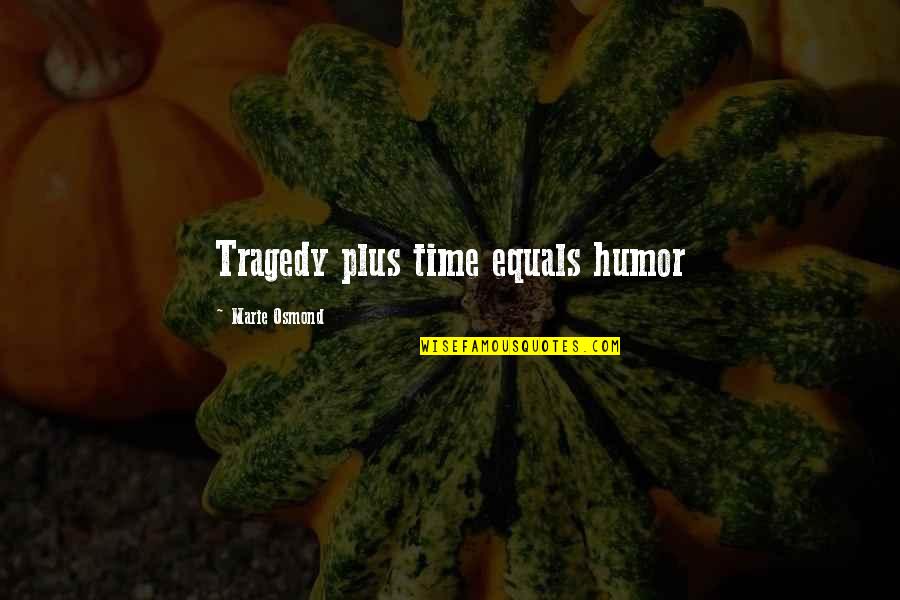 Dowomen Quotes By Marie Osmond: Tragedy plus time equals humor