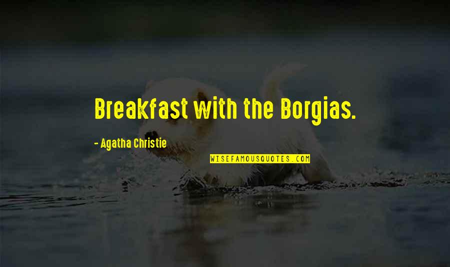 Dowricks Quotes By Agatha Christie: Breakfast with the Borgias.