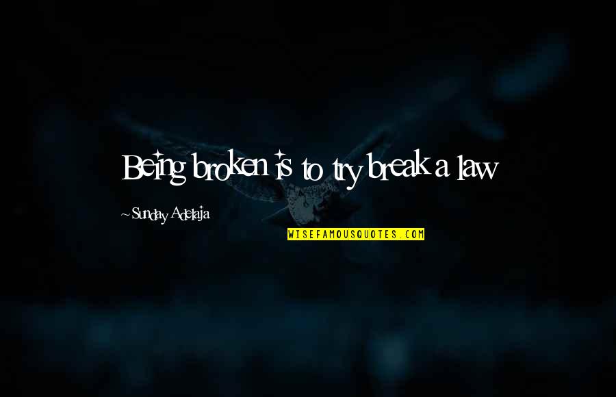 Dowricks Quotes By Sunday Adelaja: Being broken is to try break a law