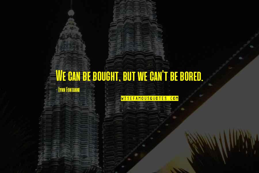 Dowries Farm Quotes By Lynn Fontanne: We can be bought, but we can't be Dowries Farm Quotes By Lynn Fontanne: We can be bought, but we can't be
