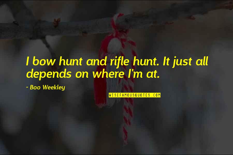 Dowry Demand Quotes By Boo Weekley: I bow hunt and rifle hunt. It just