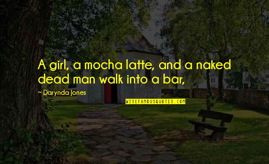 Dowry Demand Quotes By Darynda Jones: A girl, a mocha latte, and a naked