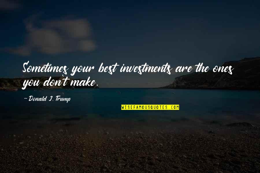 Dowry Demand Quotes By Donald J. Trump: Sometimes your best investments are the ones you
