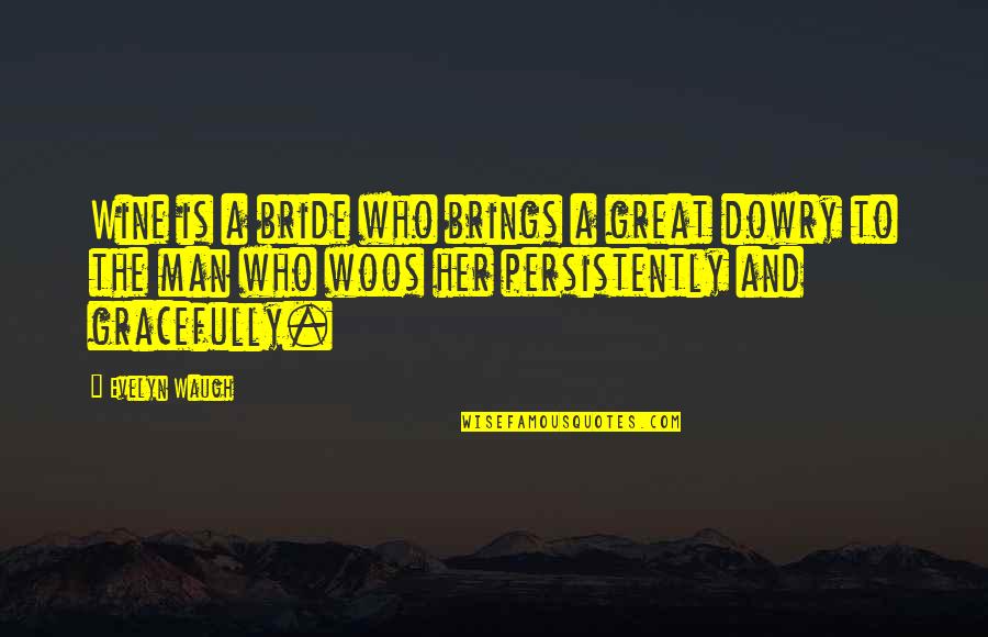 Dowry Quotes By Evelyn Waugh: Wine is a bride who brings a great Dowry Quotes By Evelyn Waugh: Wine is a bride who brings a great