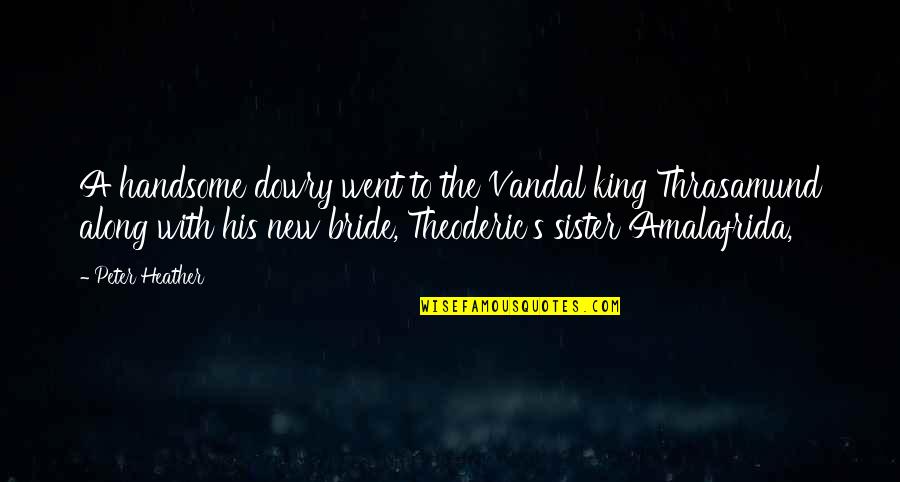 Dowry Quotes By Peter Heather: A handsome dowry went to the Vandal king