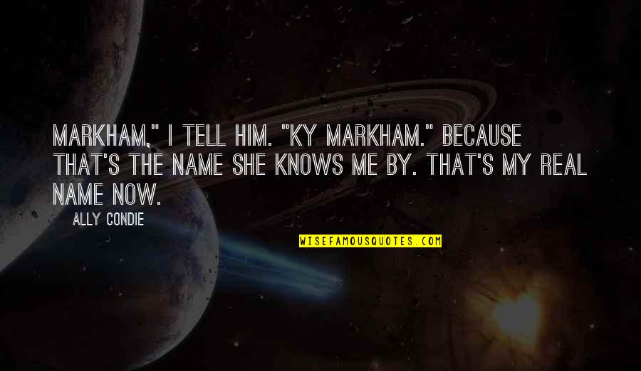 Dowry System Quotes By Ally Condie: Markham," I tell him. "Ky Markham." Because that's