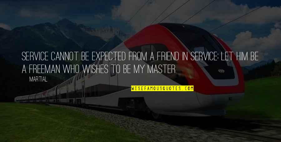 Dowser Quotes By Martial: Service cannot be expected from a friend in