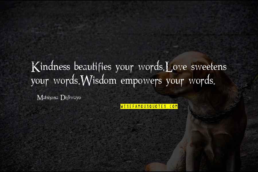 Dowser Quotes By Matshona Dhliwayo: Kindness beautifies your words.Love sweetens your words.Wisdom empowers