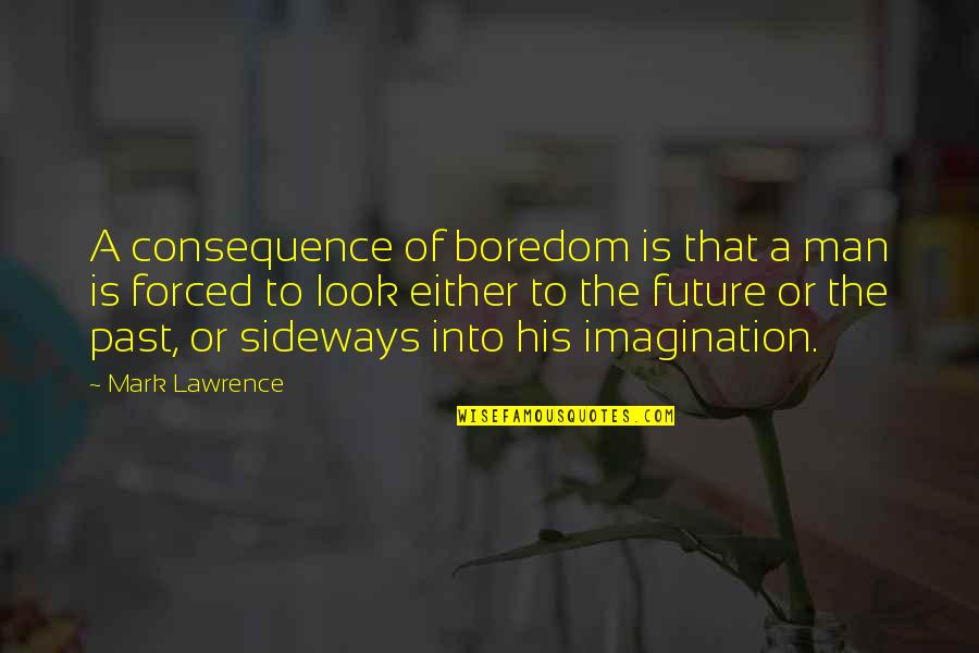 Dowsing Stick Quotes By Mark Lawrence: A consequence of boredom is that a man