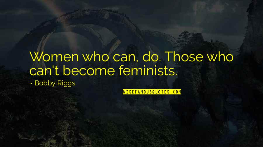 Doxaire Quotes By Bobby Riggs: Women who can, do. Those who can't become Doxaire Quotes By Bobby Riggs: Women who can, do. Those who can't become