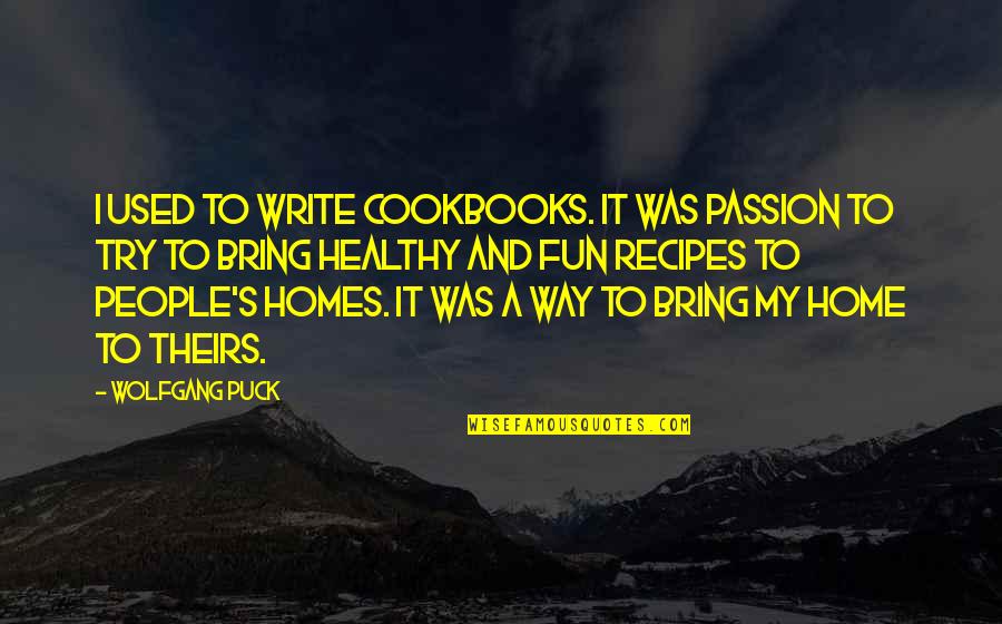 Doxological Def Quotes By Wolfgang Puck: I used to write cookbooks. It was passion