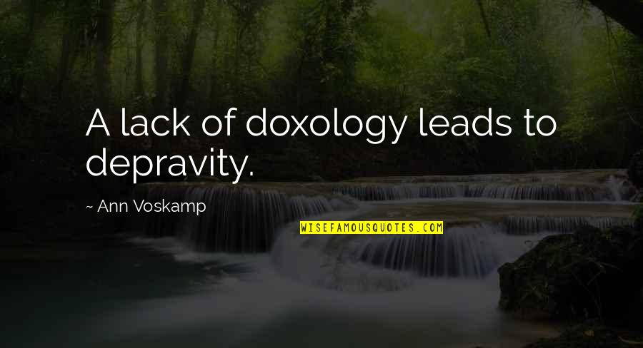 Doxology Quotes By Ann Voskamp: A lack of doxology leads to depravity.