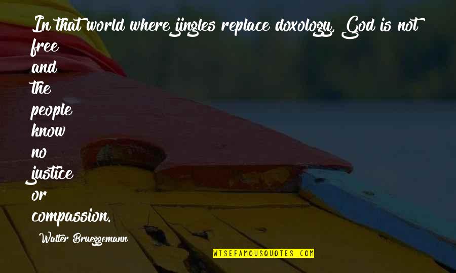 Doxology Quotes By Walter Brueggemann: In that world where jingles replace doxology, God Doxology Quotes By Walter Brueggemann: In that world where jingles replace doxology, God