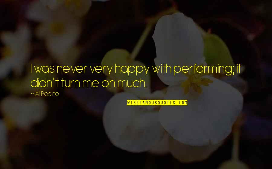 Doyanpoker Quotes By Al Pacino: I was never very happy with performing; it
