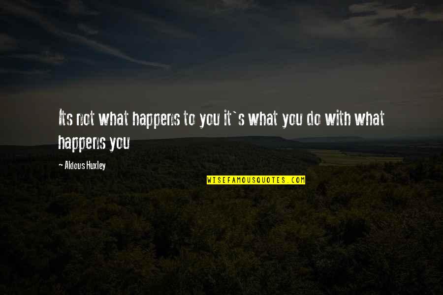 Doyce Lagneaux Quotes By Aldous Huxley: Its not what happens to you it's what