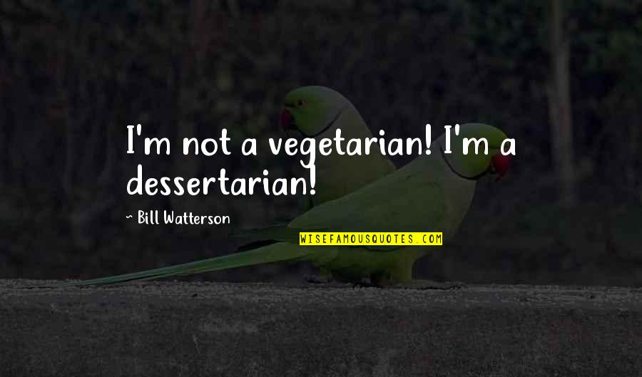 Doyce Payne Quotes By Bill Watterson: I'm not a vegetarian! I'm a dessertarian!