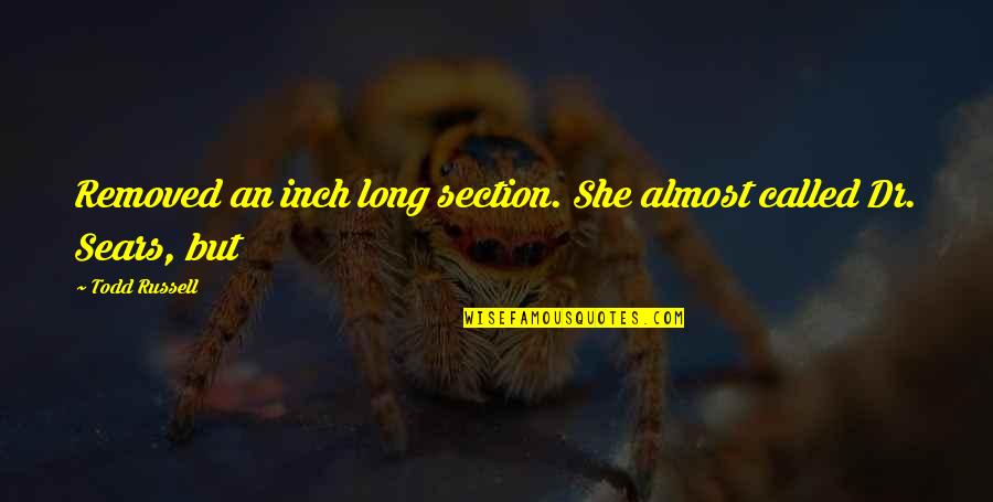 Doyinsola Akinsomisoye Quotes By Todd Russell: Removed an inch long section. She almost called