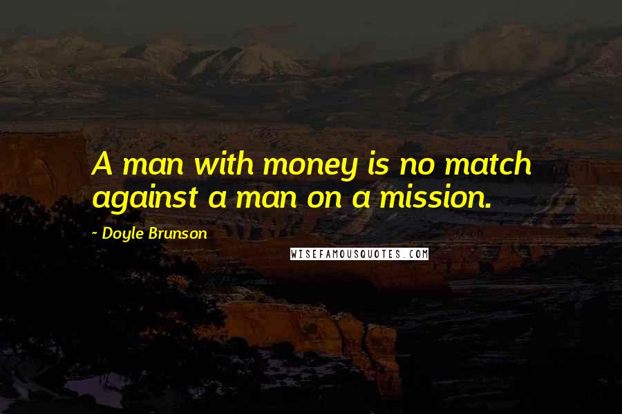 Doyle Brunson quotes: A man with money is no match against a man on a mission.