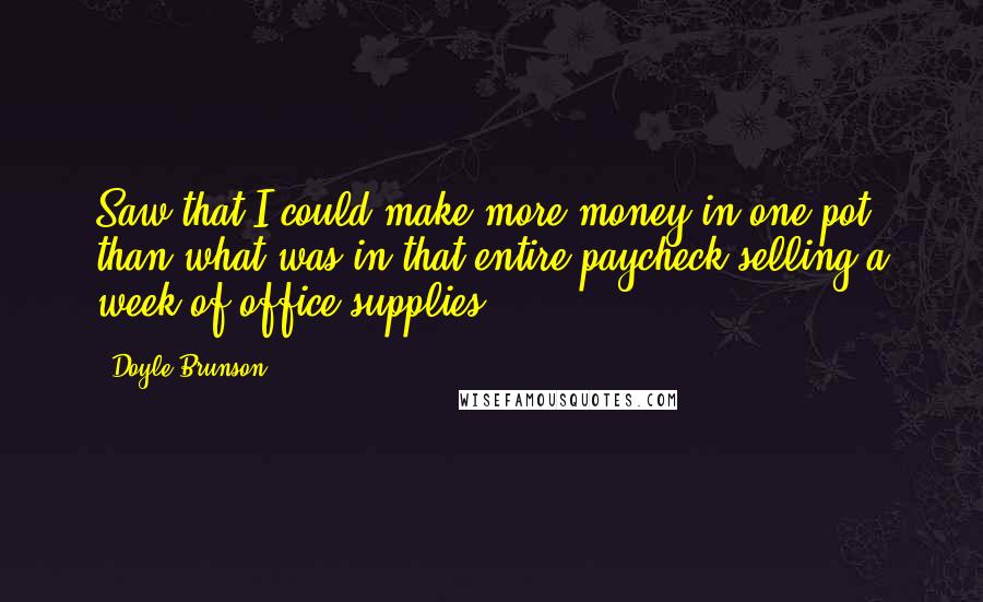 Doyle Brunson quotes: Saw that I could make more money in one pot than what was in that entire paycheck selling a week of office supplies