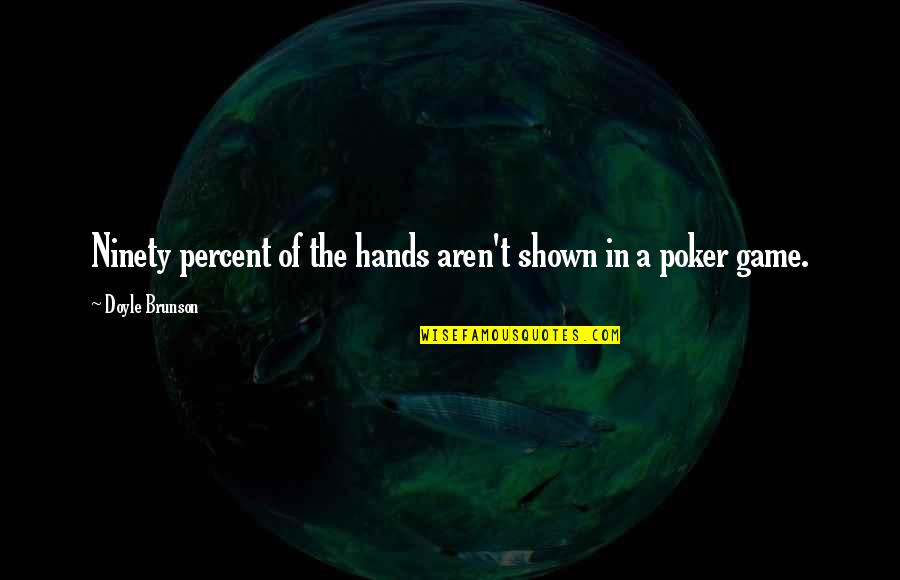 Doyle Brunson Quotes By Doyle Brunson: Ninety percent of the hands aren't shown in