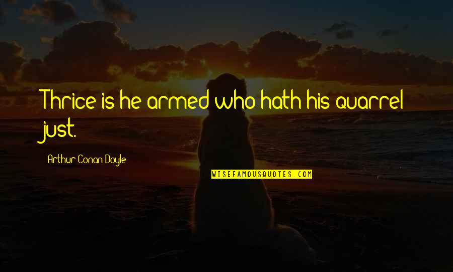 Doyle Quotes By Arthur Conan Doyle: Thrice is he armed who hath his quarrel