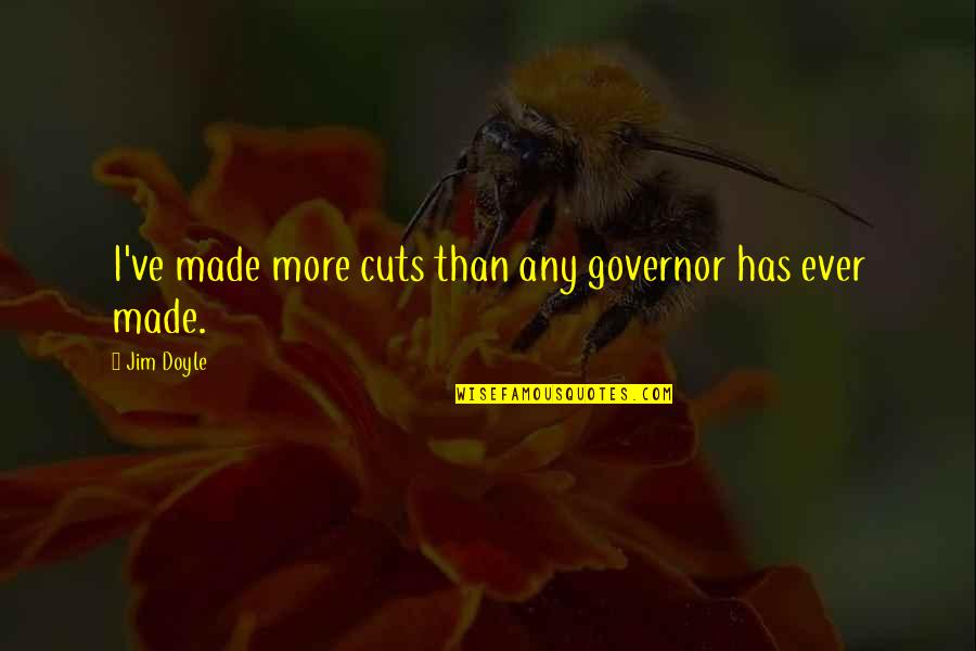 Doyle Quotes By Jim Doyle: I've made more cuts than any governor has