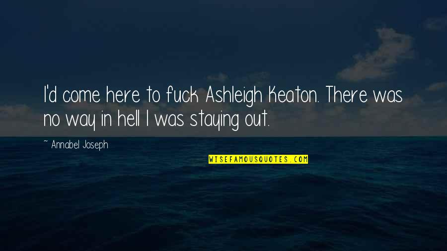 D'oyly Quotes By Annabel Joseph: I'd come here to fuck Ashleigh Keaton. There