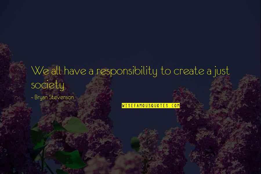 Doyulur Mu Quotes By Bryan Stevenson: We all have a responsibility to create a Doyulur Mu Quotes By Bryan Stevenson: We all have a responsibility to create a