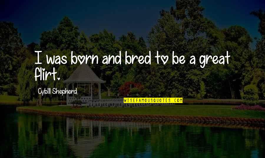 Doyumsuz Arzu Quotes By Cybill Shepherd: I was born and bred to be a Doyumsuz Arzu Quotes By Cybill Shepherd: I was born and bred to be a