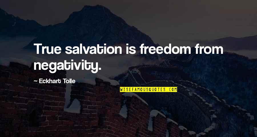 Doyumsuz Arzu Quotes By Eckhart Tolle: True salvation is freedom from negativity. Doyumsuz Arzu Quotes By Eckhart Tolle: True salvation is freedom from negativity.