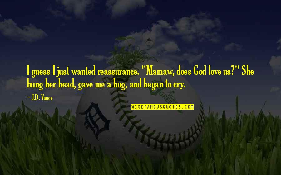 Doyumsuz Esler Quotes By J.D. Vance: I guess I just wanted reassurance. "Mamaw, does
