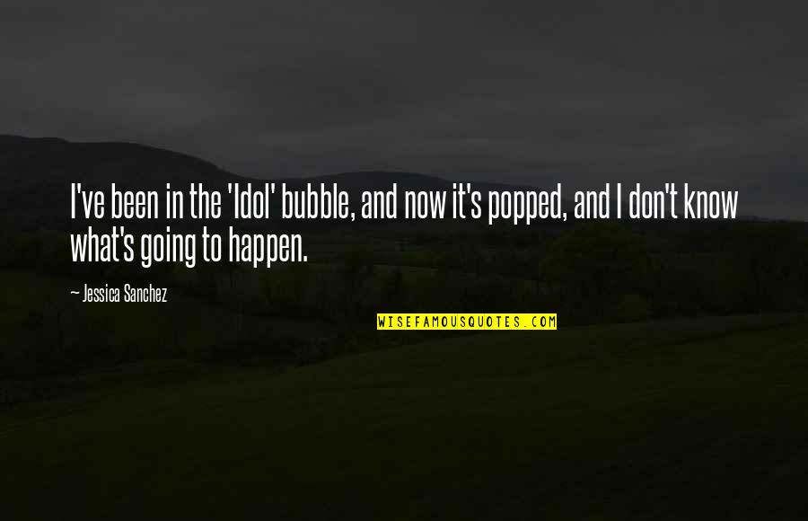 Doyumsuzlar Quotes By Jessica Sanchez: I've been in the 'Idol' bubble, and now