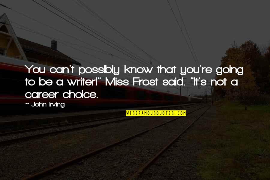 Dozar Quotes By John Irving: You can't possibly know that you're going to Dozar Quotes By John Irving: You can't possibly know that you're going to
