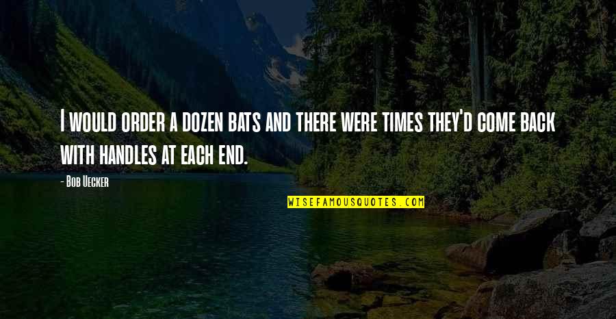 Dozen Best Quotes By Bob Uecker: I would order a dozen bats and there