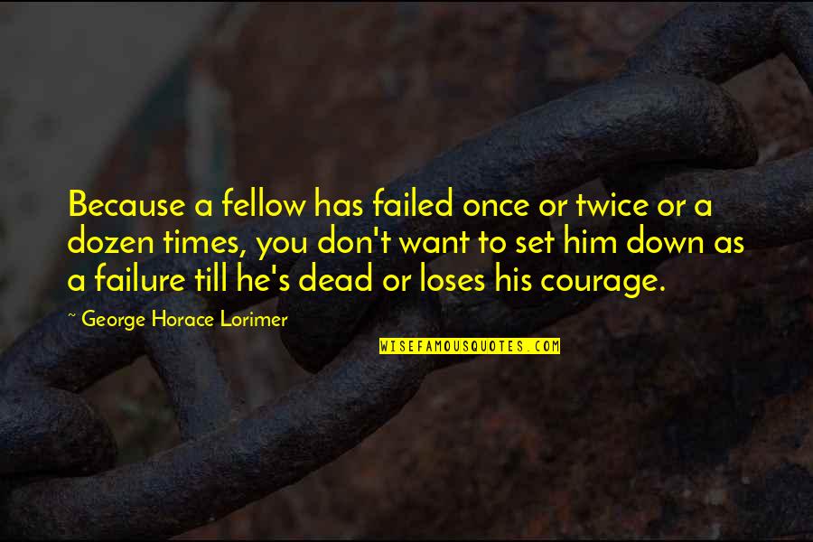 Dozen Best Quotes By George Horace Lorimer: Because a fellow has failed once or twice
