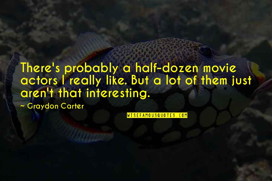 Dozen Best Quotes By Graydon Carter: There's probably a half-dozen movie actors I really