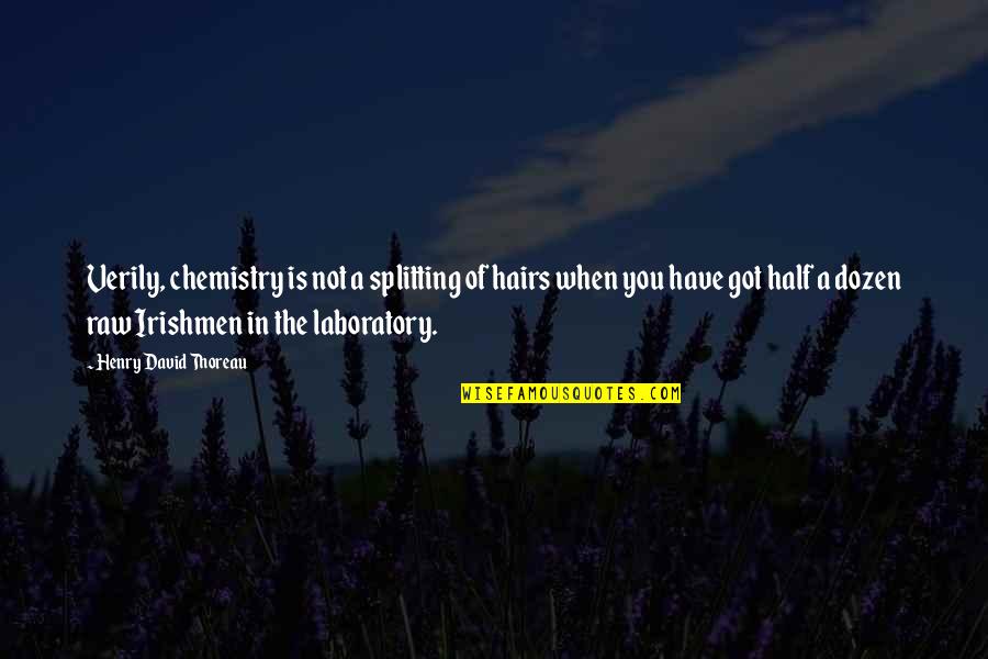 Dozen Best Quotes By Henry David Thoreau: Verily, chemistry is not a splitting of hairs