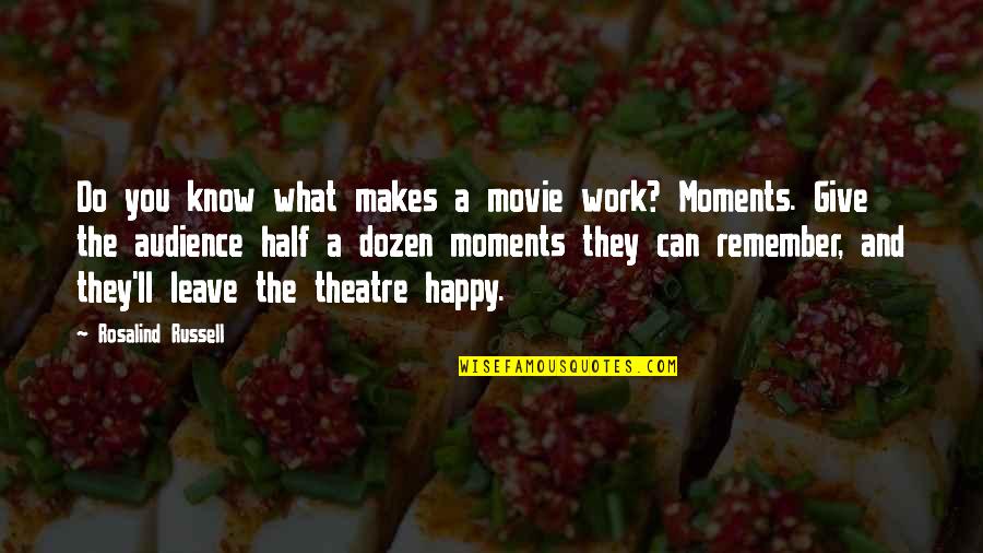 Dozen Best Quotes By Rosalind Russell: Do you know what makes a movie work?