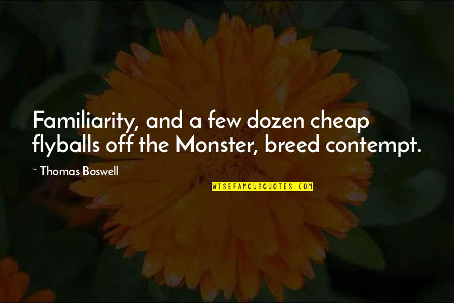 Dozen Best Quotes By Thomas Boswell: Familiarity, and a few dozen cheap flyballs off