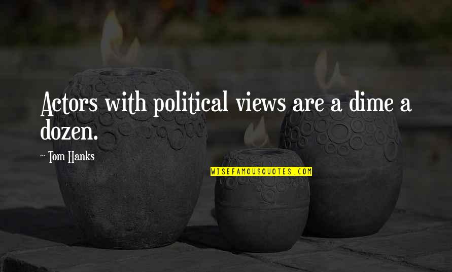 Dozen Best Quotes By Tom Hanks: Actors with political views are a dime a