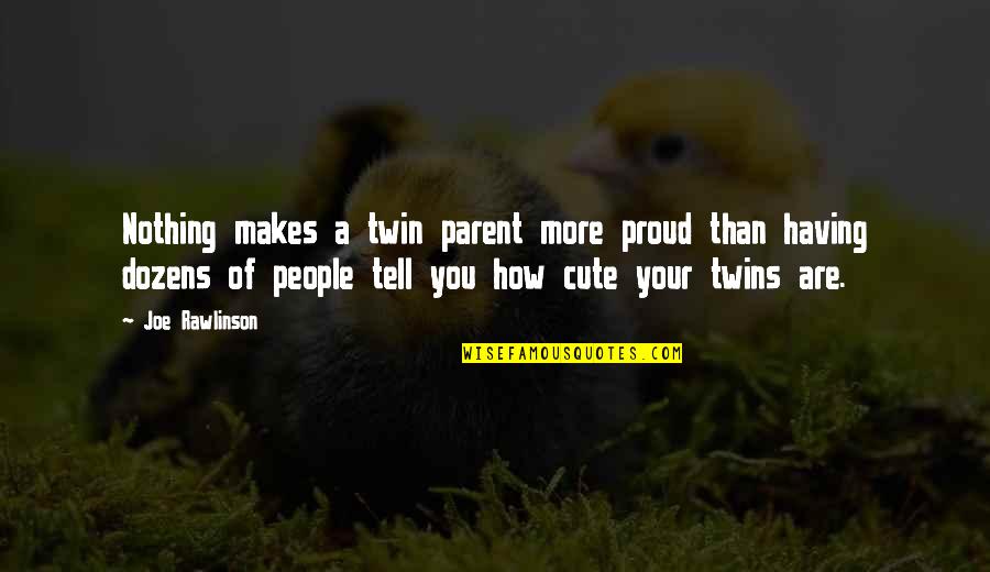 Dozens Quotes By Joe Rawlinson: Nothing makes a twin parent more proud than