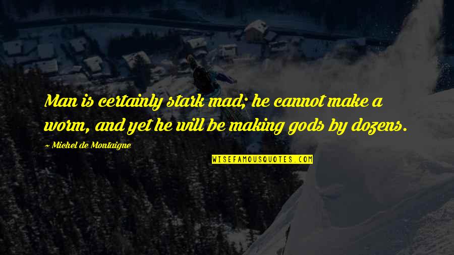 Dozens Quotes By Michel De Montaigne: Man is certainly stark mad; he cannot make