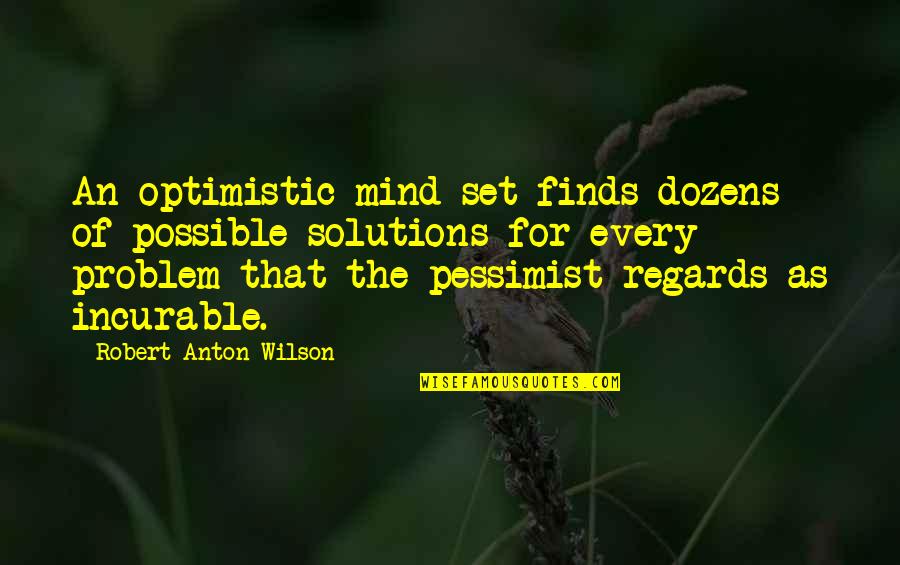 Dozens Quotes By Robert Anton Wilson: An optimistic mind-set finds dozens of possible solutions