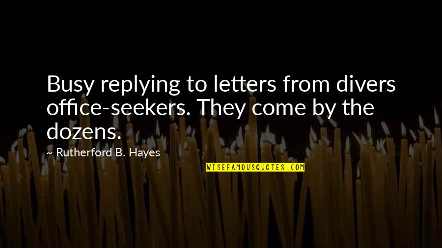 Dozens Quotes By Rutherford B. Hayes: Busy replying to letters from divers office-seekers. They