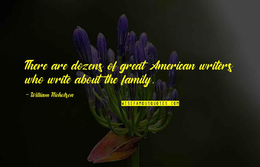 Dozens Quotes By William Nicholson: There are dozens of great American writers who