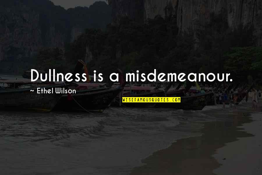 Dozenth Quotes By Ethel Wilson: Dullness is a misdemeanour.