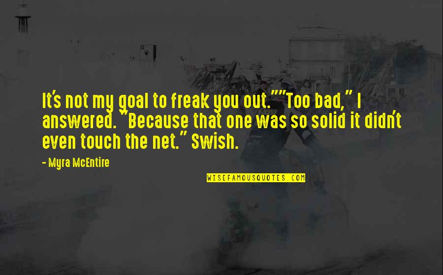 Dozenth Quotes By Myra McEntire: It's not my goal to freak you out.""Too