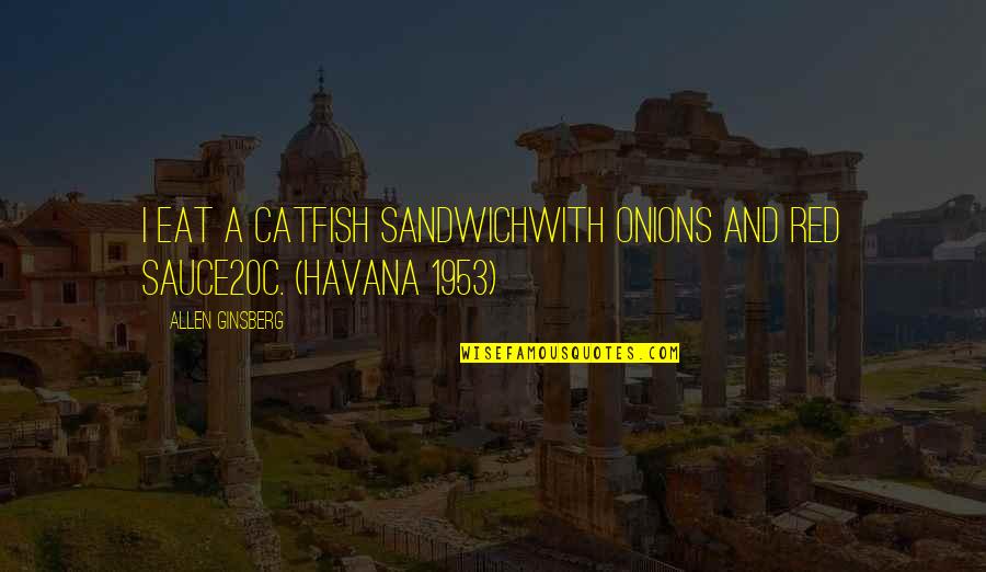 Dozes Off Quotes By Allen Ginsberg: I eat a catfish sandwichwith onions and red Dozes Off Quotes By Allen Ginsberg: I eat a catfish sandwichwith onions and red