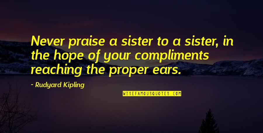 Dozes Off Quotes By Rudyard Kipling: Never praise a sister to a sister, in Dozes Off Quotes By Rudyard Kipling: Never praise a sister to a sister, in